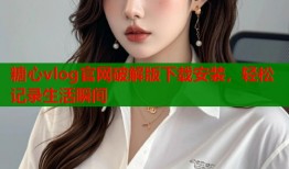 糖心vlog官網(wǎng)破解版下載安裝，輕松記錄生活瞬間
