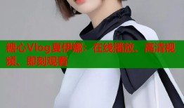 糖心Vlog夏伊娜：在線播放、高清視頻、即刻觀看
