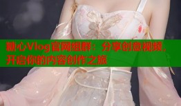 糖心Vlog官網(wǎng)組群：分享創(chuàng)意視頻，開啟你的內(nèi)容創(chuàng)作之旅