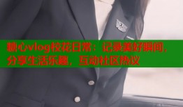 糖心vlog?；ㄈ粘＃河涗浢篮盟查g，分享生活樂(lè)趣，互動(dòng)社區(qū)熱議