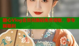 糖心Vlog會員兌換碼免費領(lǐng)取，享專屬福利