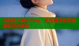 掃碼進(jìn)入糖心Vlog，發(fā)現(xiàn)更多精彩視頻和互動體驗(yàn)