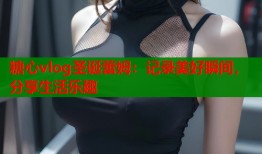 糖心vlog圣誕蕾姆：記錄美好瞬間，分享生活樂(lè)趣
