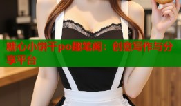 糖心小餅干po趣筆閣：創(chuàng)意寫作與分享平臺