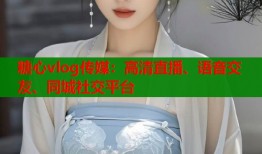 糖心vlog傳媒：高清直播、語音交友、同城社交平臺