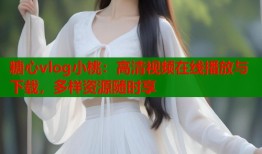 糖心vlog小桃：高清視頻在線播放與下載，多樣資源隨時(shí)享