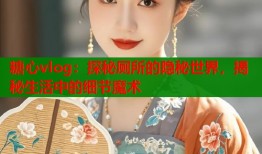 糖心vlog：探秘廁所的隱秘世界，揭秘生活中的細(xì)節(jié)魔術(shù)