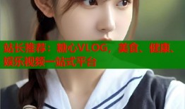 站長推薦：糖心VLOG，美食、健康、娛樂視頻一站式平臺