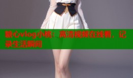 糖心vlog小桃：高清視頻在線看，記錄生活瞬間