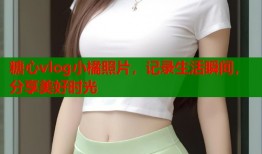 糖心vlog小橘照片，記錄生活瞬間，分享美好時(shí)光