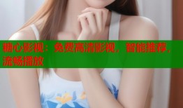 糖心影視：免費高清影視，智能推薦，流暢播放