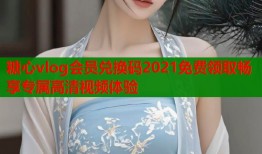 糖心vlog會(huì)員兌換碼2021免費(fèi)領(lǐng)取暢享專(zhuān)屬高清視頻體驗(yàn)