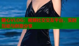 糖心VLOG：視頻社交交友平臺，實時互動與創(chuàng)意分享