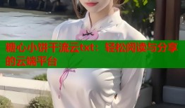 糖心小餅干流云txt：輕松閱讀與分享的云端平臺