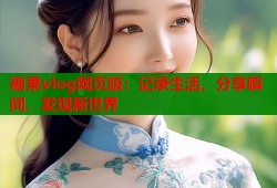 糖果vlog網(wǎng)頁版：記錄生活，分享瞬間，發(fā)現(xiàn)新世界
