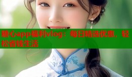 糖心app福利vlog：每日精選優(yōu)惠，輕松省錢生活