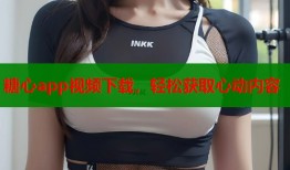 糖心app視頻下載，輕松獲取心動(dòng)內(nèi)容
