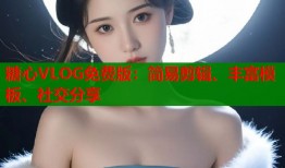 糖心VLOG免費版：簡易剪輯、豐富模板、社交分享