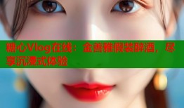 糖心Vlog在線：金善雅假裝醉酒，盡享沉浸式體驗