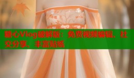 糖心Vlog破解版：免費視頻編輯、社交分享、豐富貼紙