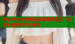 糖心vlog小桃視在線觀看高清無廣告多功能互動平臺體驗