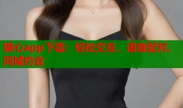 糖心app下載：輕松交友、語音配對(duì)、同城約會(huì)