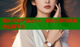 糖心小餅干流云txt：輕松分享與收藏的云端平臺(tái)