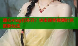 糖心vlog打不開(kāi)？快來(lái)探索視頻社區(qū)的新玩法