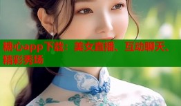 糖心app下載：美女直播、互動(dòng)聊天、精彩秀場(chǎng)