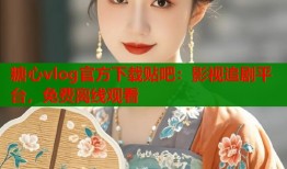 糖心vlog官方下載貼吧：影視追劇平臺，免費離線觀看
