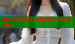 糖心vlog無水印，輕松剪輯分享生活瞬間