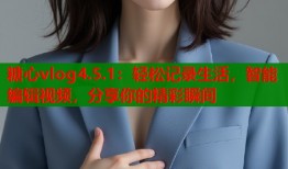 糖心vlog4.5.1：輕松記錄生活，智能編輯視頻，分享你的精彩瞬間
