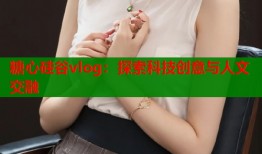 糖心硅谷vlog：探索科技創(chuàng)意與人文交融