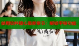禁用軟件糖心最新章節(jié)：解鎖平特功能