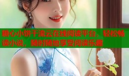 糖心小餅干流云在線閱讀平臺(tái)，輕松暢讀小說，隨時(shí)隨地享受閱讀樂趣