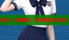糖心1.2破解版：輕松解鎖全功能