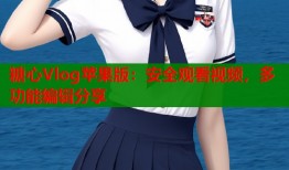 糖心Vlog蘋果版：安全觀看視頻，多功能編輯分享