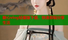 糖心vlog輕量版下載，快速剪輯分享生活