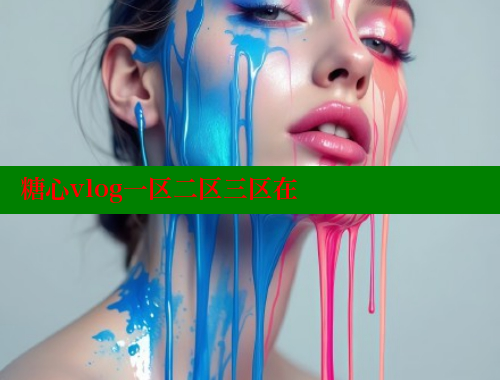 糖心vlog一區(qū)二區(qū)三區(qū)在