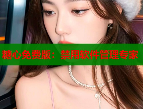 糖心免費版：禁用軟件管理專家