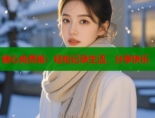 糖心免費版：輕松記錄生活，分享快樂