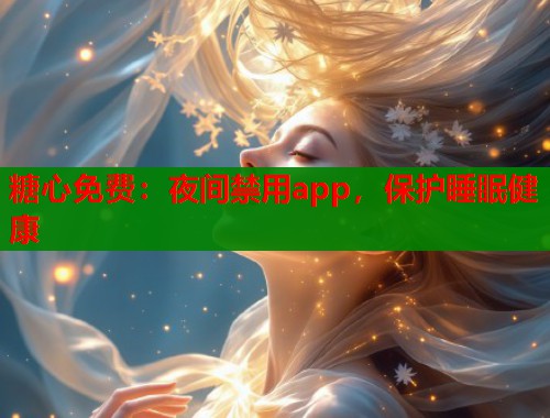糖心免費：夜間禁用app，保護睡眠健康
