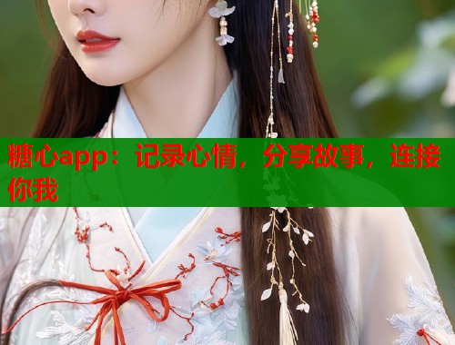 糖心app：記錄心情，分享故事，連接你我