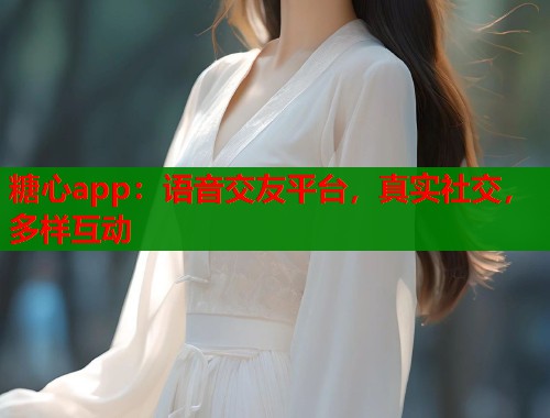 糖心app：語(yǔ)音交友平臺(tái)，真實(shí)社交，多樣互動(dòng)